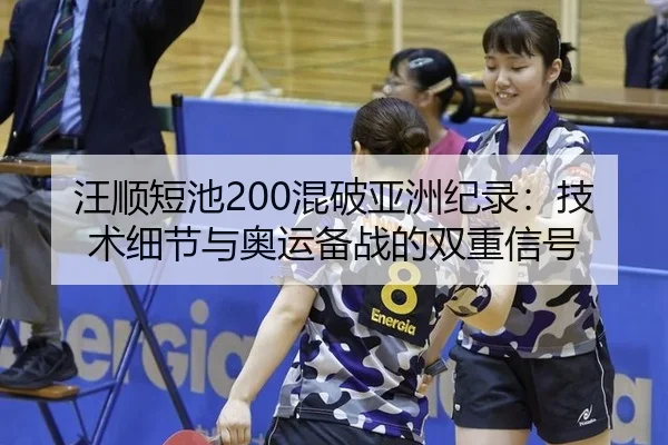 汪顺短池200混破亚洲纪录：技术细节与奥运备战的双重信号